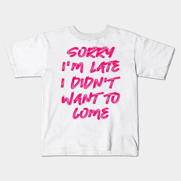 Sorry I'm late, I didn't want to come Kids T-Shirt by colorsplash